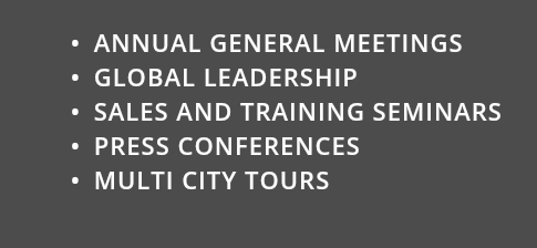 &nbsp;ANNUAL GENERAL MEETINGS GLOBAL LEADERSHIP SALES AND TRAINING SEMINARS PRESS CONFERENCES MULTI CITY TOURS 